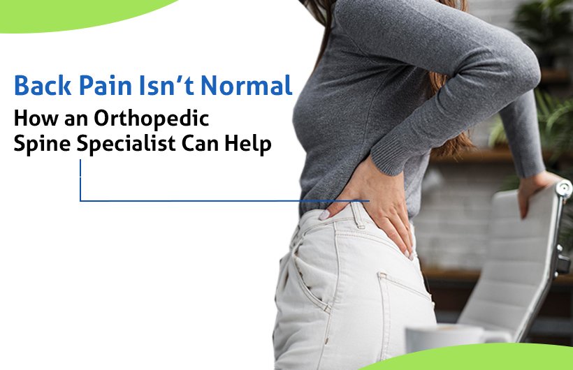 Back Pain Isn’t Normal: How an Orthopedic Spine Specialist Can Help